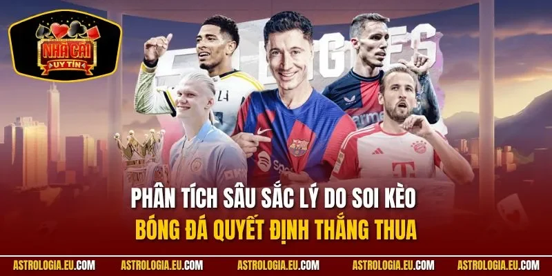 Phân tích sâu sắc lý do soi kèo bóng đá quyết định thắng thua